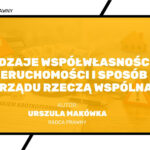 współwłasność nieruchomości, rodzaje współwłasności, współwłasność ułamkowa, współwłasność łączna, współwłasność przymusowa, zarząd nieruchomością wspólną, czynności zwykłego zarządu, czynności przekraczające zwykły zarząd, czynności zachowawcze, podział nieruchomości do korzystania, współwłasność a sprzedaż udziału, wspólnota mieszkaniowa, mała wspólnota mieszkaniowa, duża wspólnota mieszkaniowa, ustawa o własności lokali, zarząd wspólnoty mieszkaniowej, spółka cywilna nieruchomość, zarządzanie współwłasnością, umowa współwłaścicieli nieruchomości, zniesienie współwłasności nieruchomości